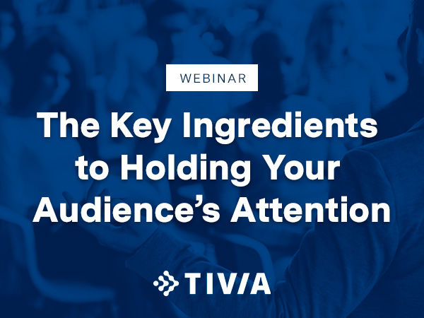 Webinar: The Key Ingredients to Holding Your Audience’s Attention